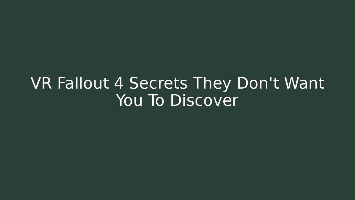 VR Fallout 4 Secrets They Don't Want You To Discover - The Family Holidays