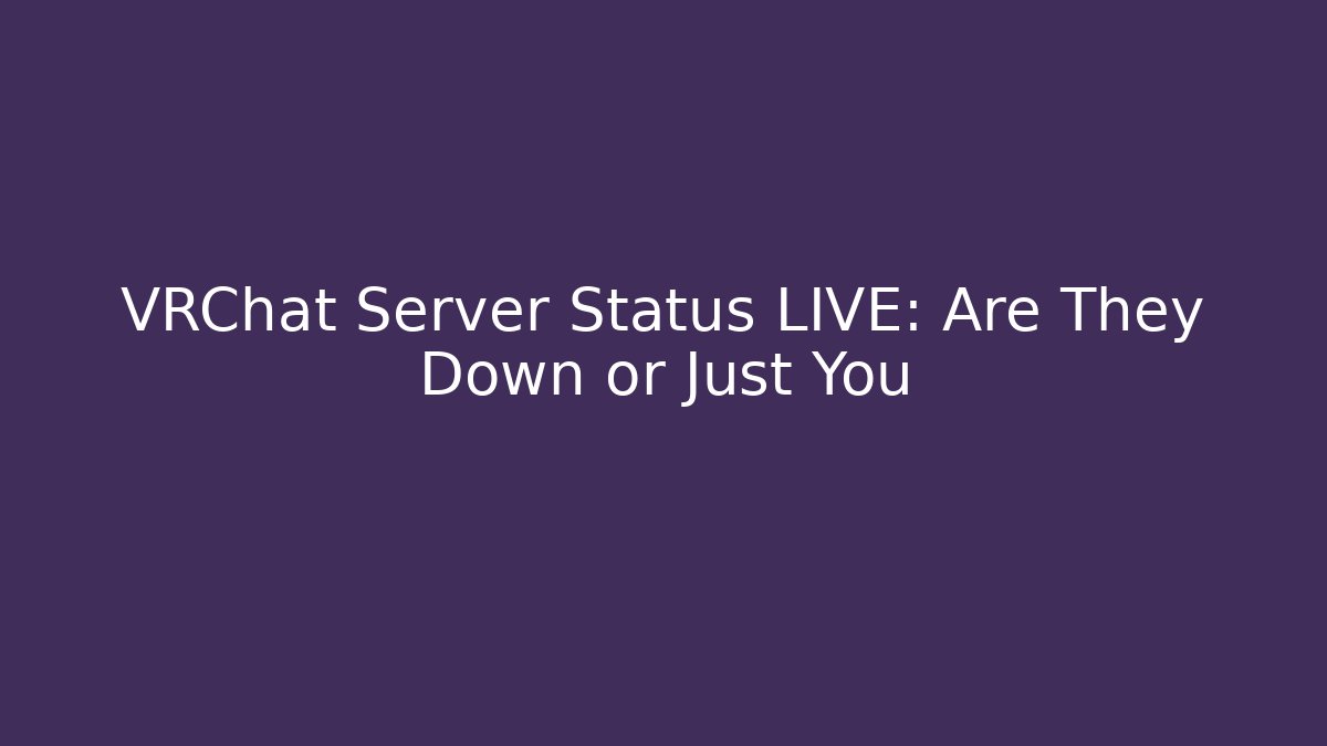 VRChat Server Status LIVE: Are They Down or Just You