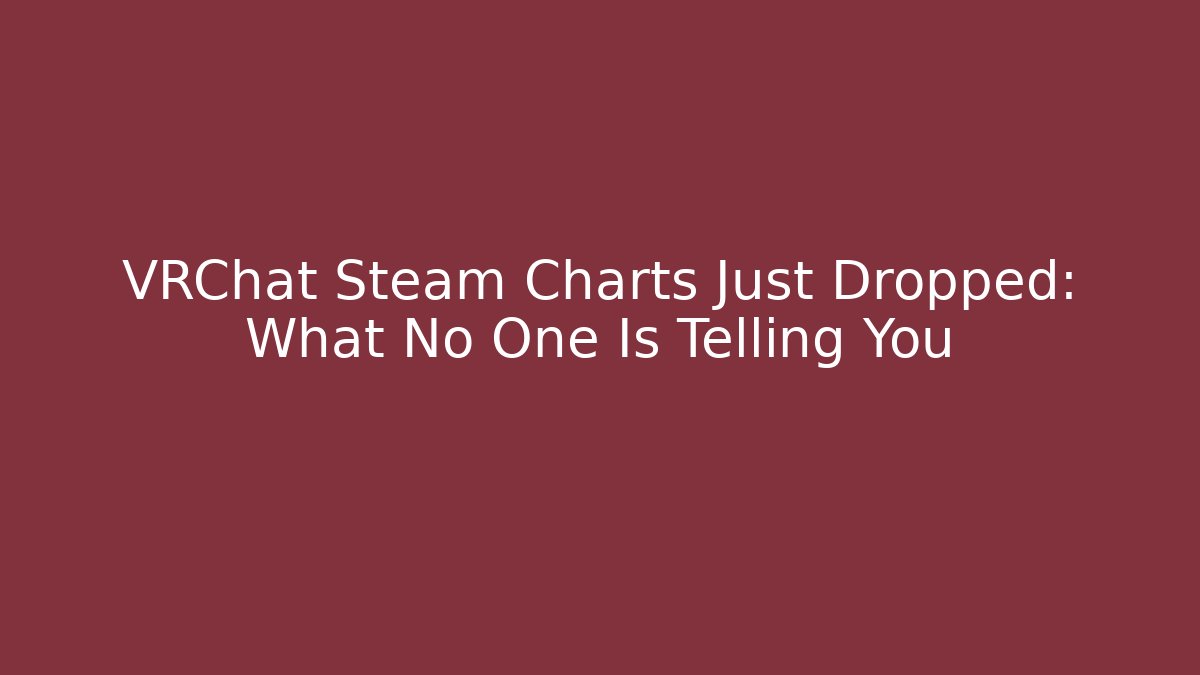 VRChat Steam Charts Just Dropped: What No One Is Telling You