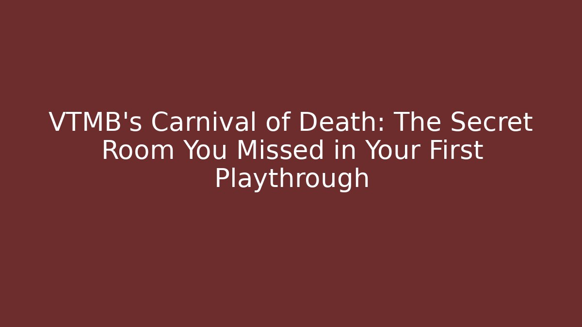 VTMB's Carnival of Death: The Secret Room You Missed in Your First Playthrough