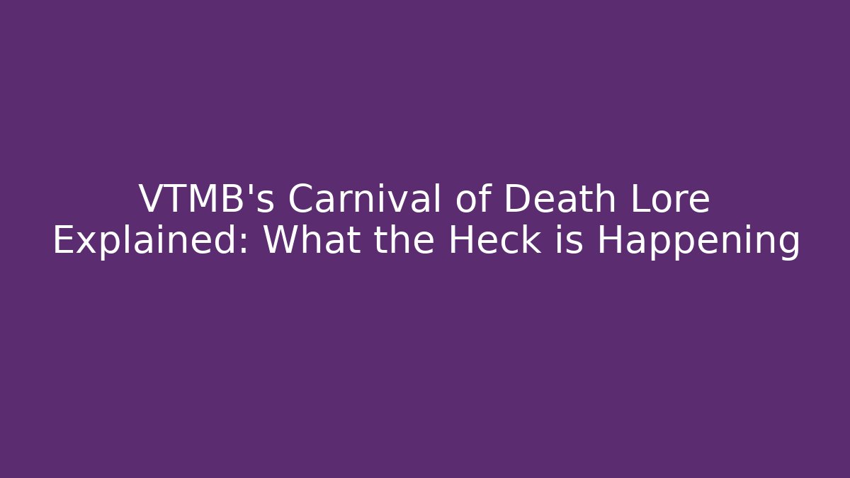 VTMB's Carnival of Death Lore Explained: What the Heck is Happening