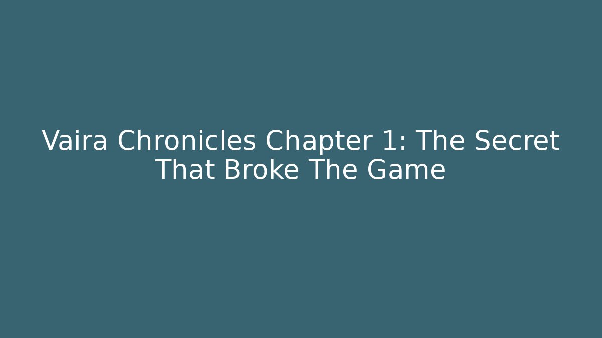 Vaira Chronicles Chapter 1: The Secret That Broke The Game