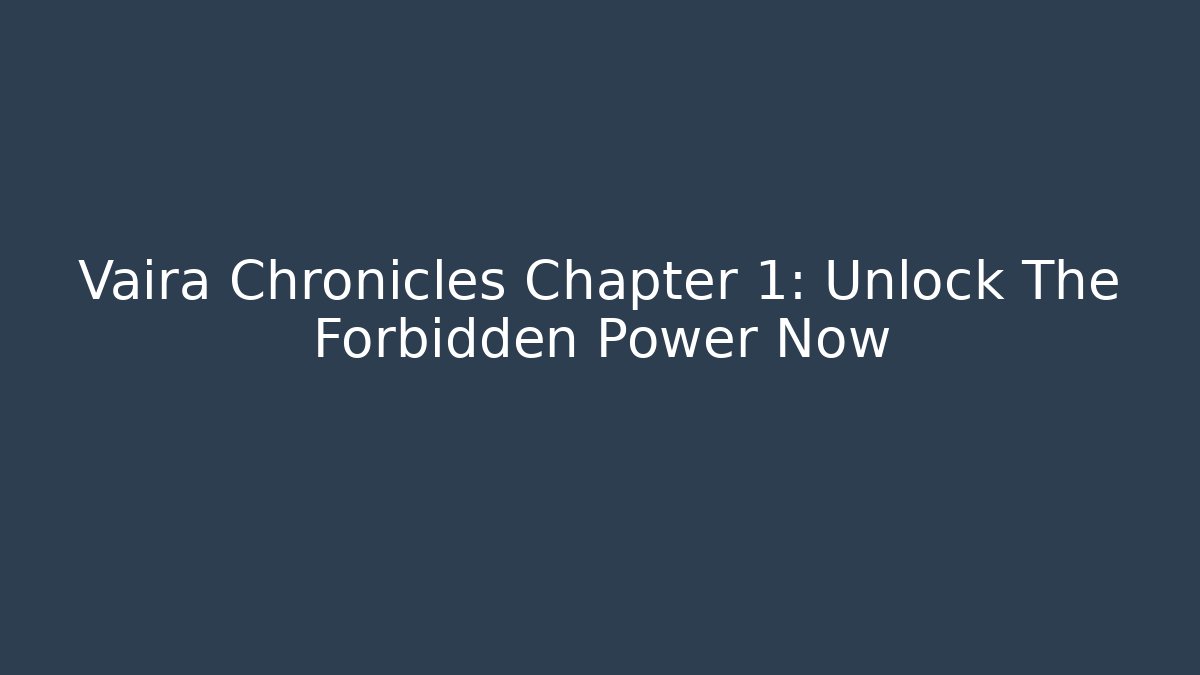 Vaira Chronicles Chapter 1: Unlock The Forbidden Power Now