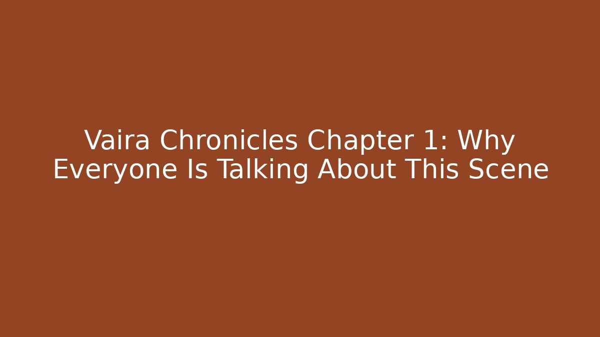 Vaira Chronicles Chapter 1: Why Everyone Is Talking About This Scene