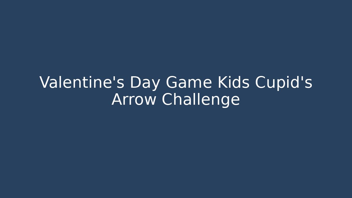 Valentine's Day Game Kids Cupid's Arrow Challenge