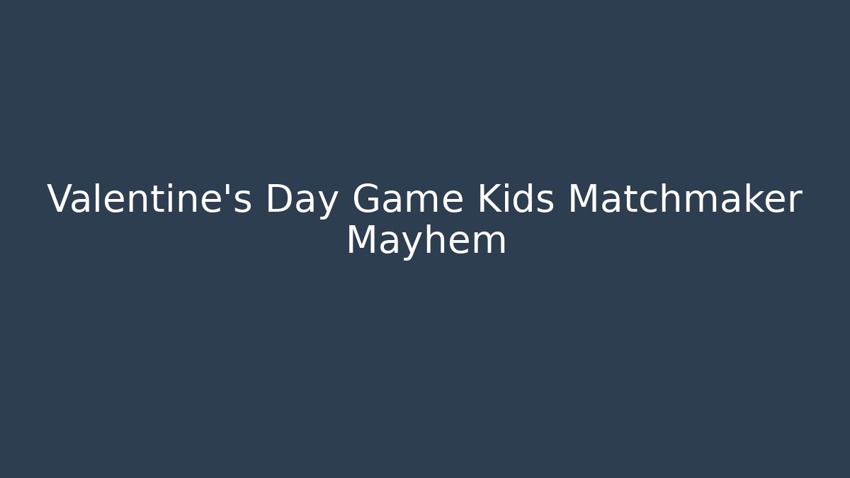 Valentine's Day Game Kids Matchmaker Mayhem - The Family Holidays