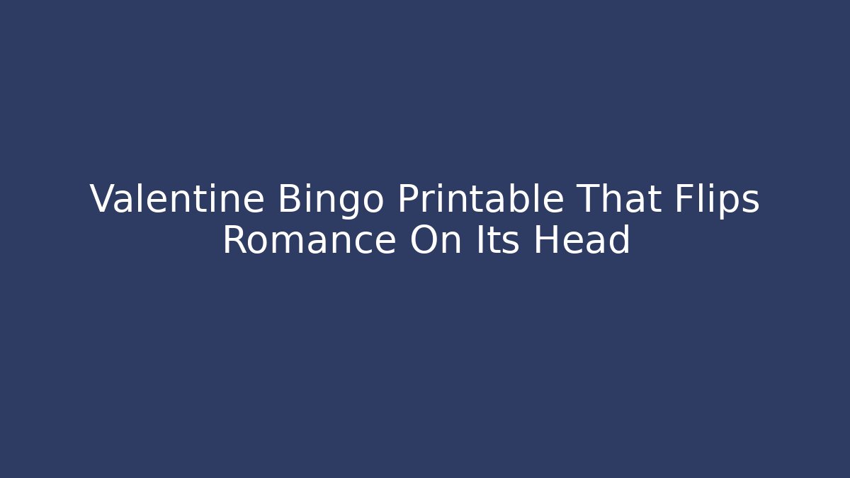 Valentine Bingo Printable That Flips Romance On Its Head