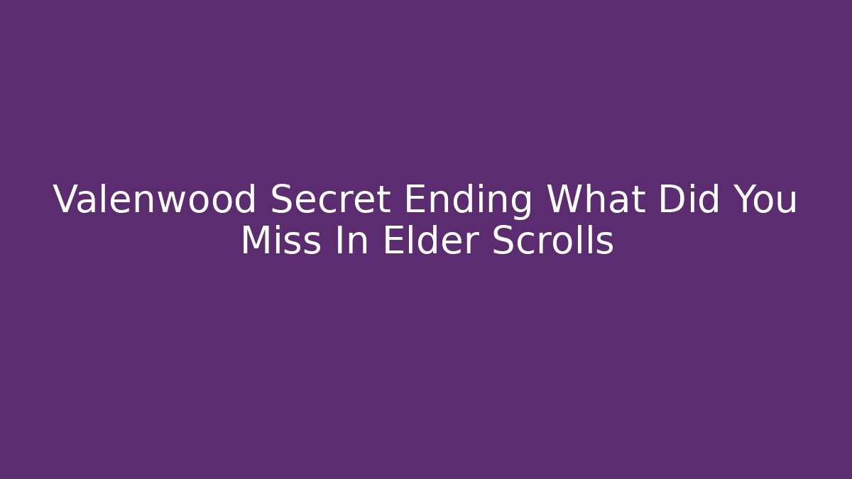Valenwood Secret Ending What Did You Miss In Elder Scrolls
