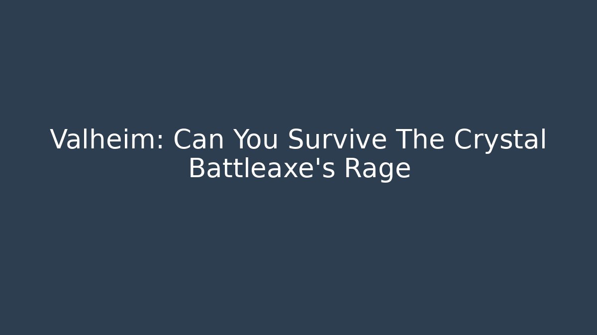 Valheim: Can You Survive The Crystal Battleaxe's Rage - The Family Holidays