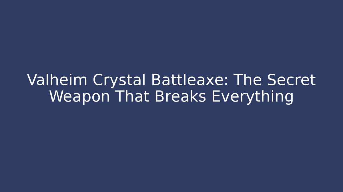 Valheim Crystal Battleaxe: The Secret Weapon That Breaks Everything - The Family Holidays