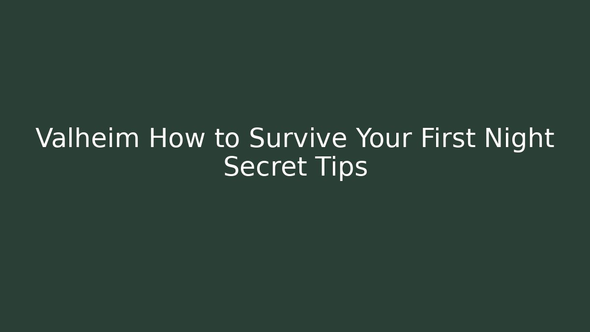 Valheim How to Survive Your First Night Secret Tips