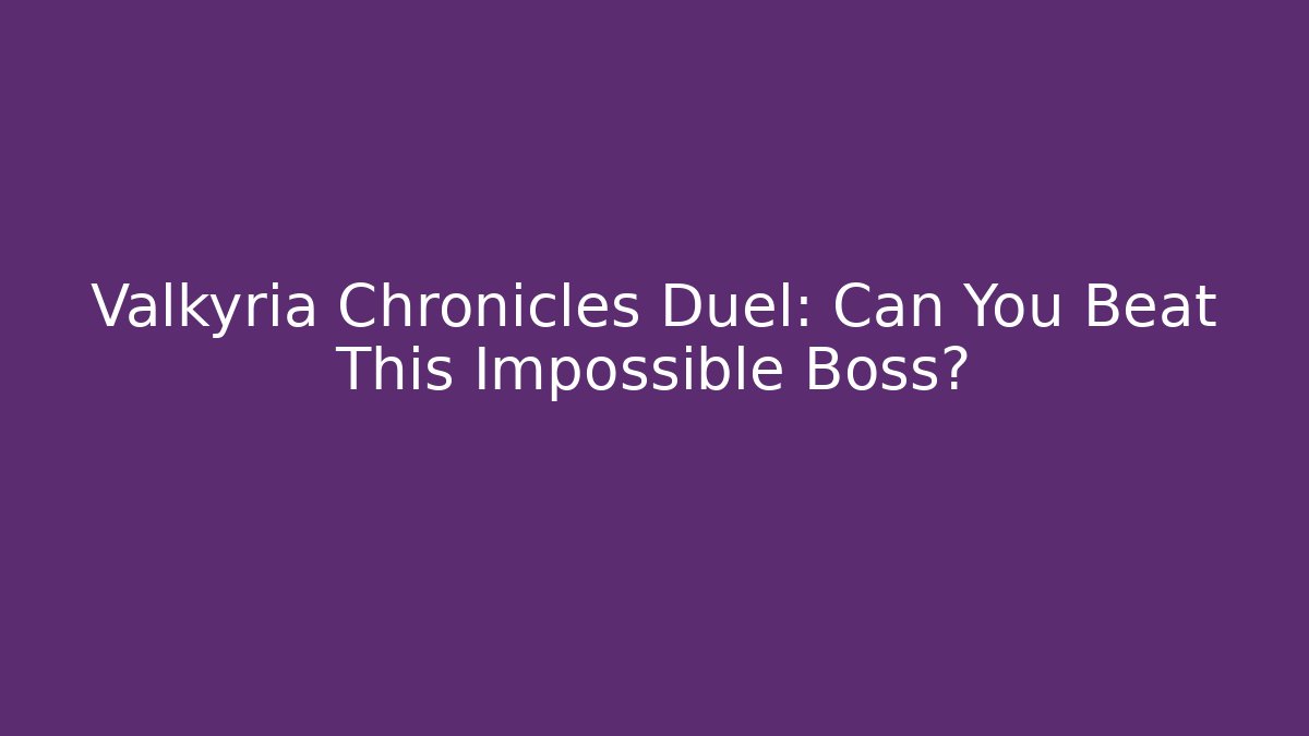 Valkyria Chronicles Duel: Can You Beat This Impossible Boss?