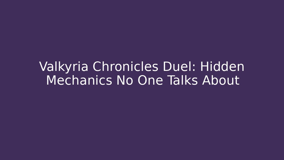 Valkyria Chronicles Duel: Hidden Mechanics No One Talks About - The Family Holidays