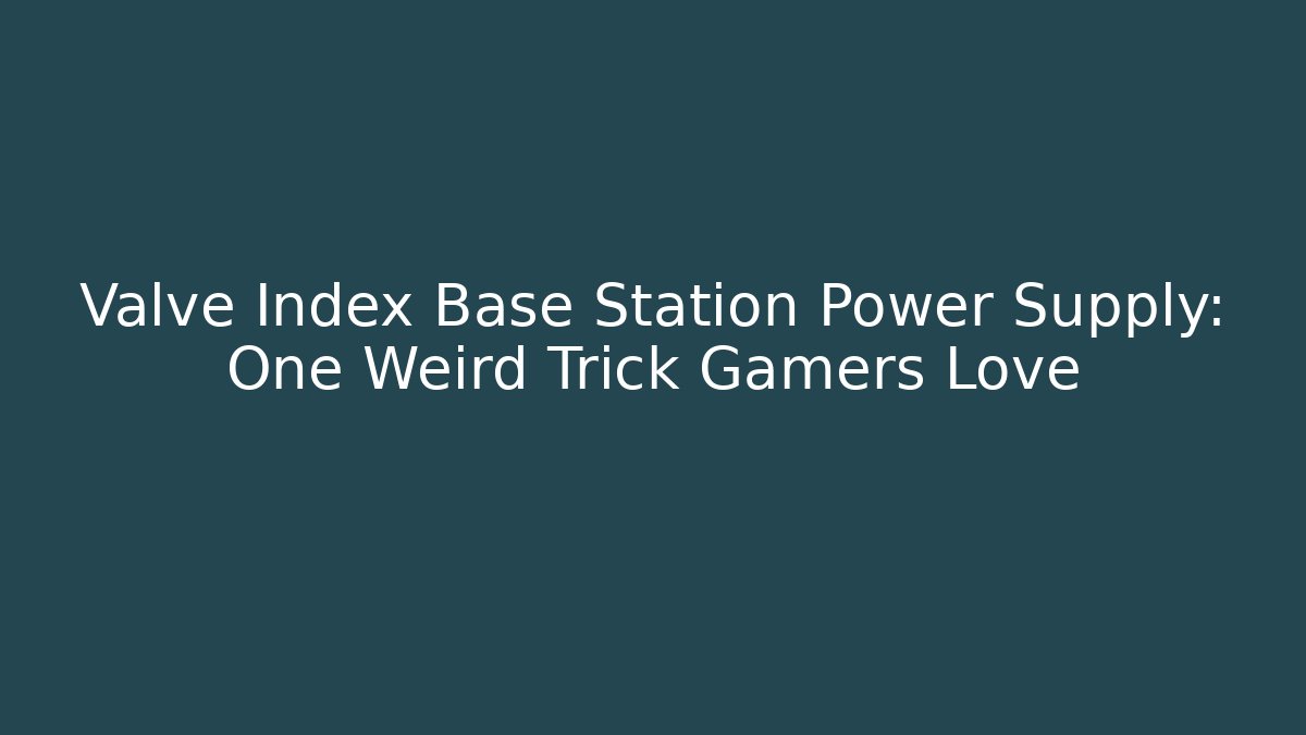 Valve Index Base Station Power Supply: One Weird Trick Gamers Love