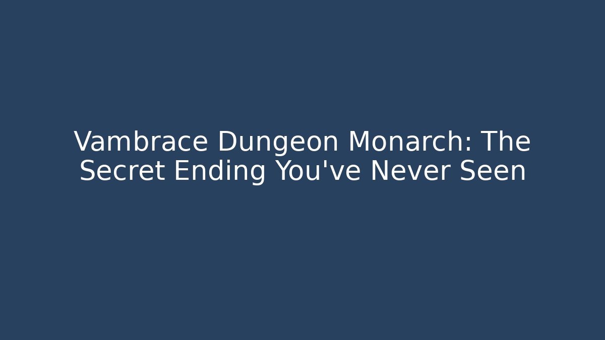 Vambrace Dungeon Monarch: The Secret Ending You’ve Never Seen - The Family Holidays