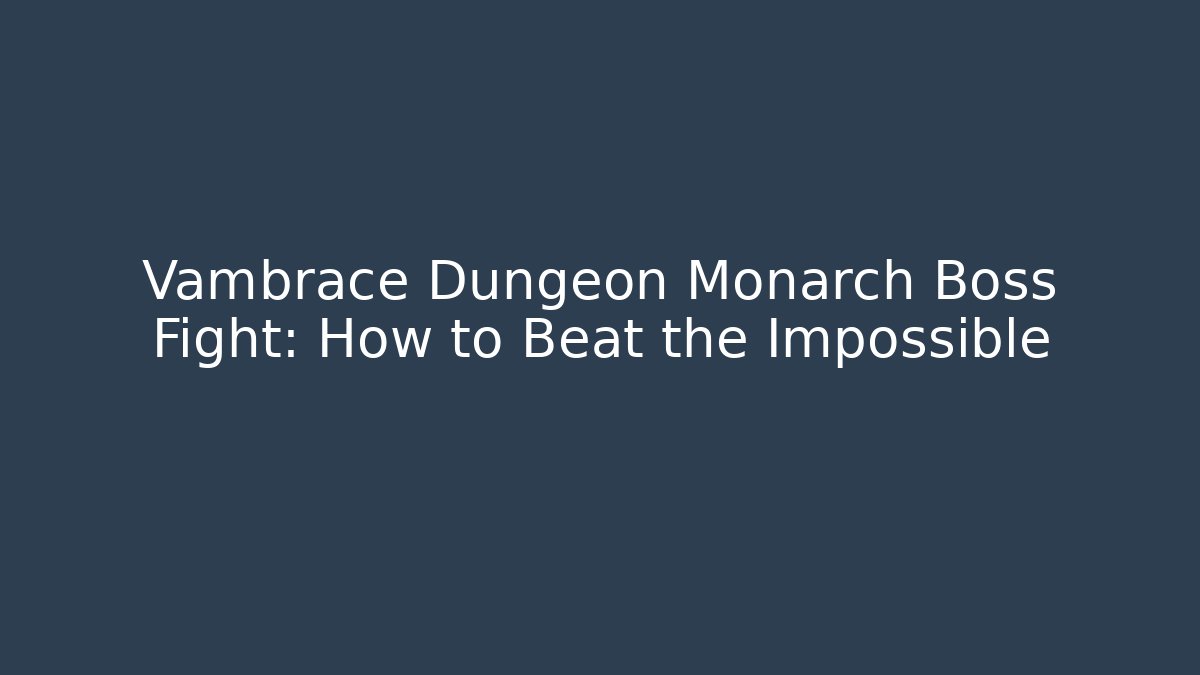 Vambrace Dungeon Monarch Boss Fight: How to Beat the Impossible