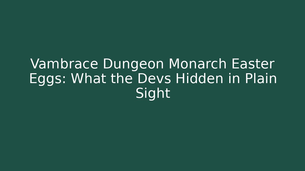 Vambrace Dungeon Monarch Easter Eggs: What the Devs Hidden in Plain Sight