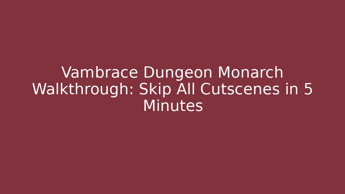 Vambrace Dungeon Monarch Walkthrough: Skip All Cutscenes in 5 Minutes - The Family Holidays