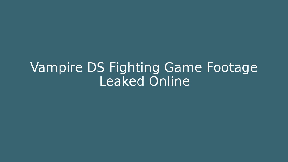 Vampire DS Fighting Game Footage Leaked Online - The Family Holidays