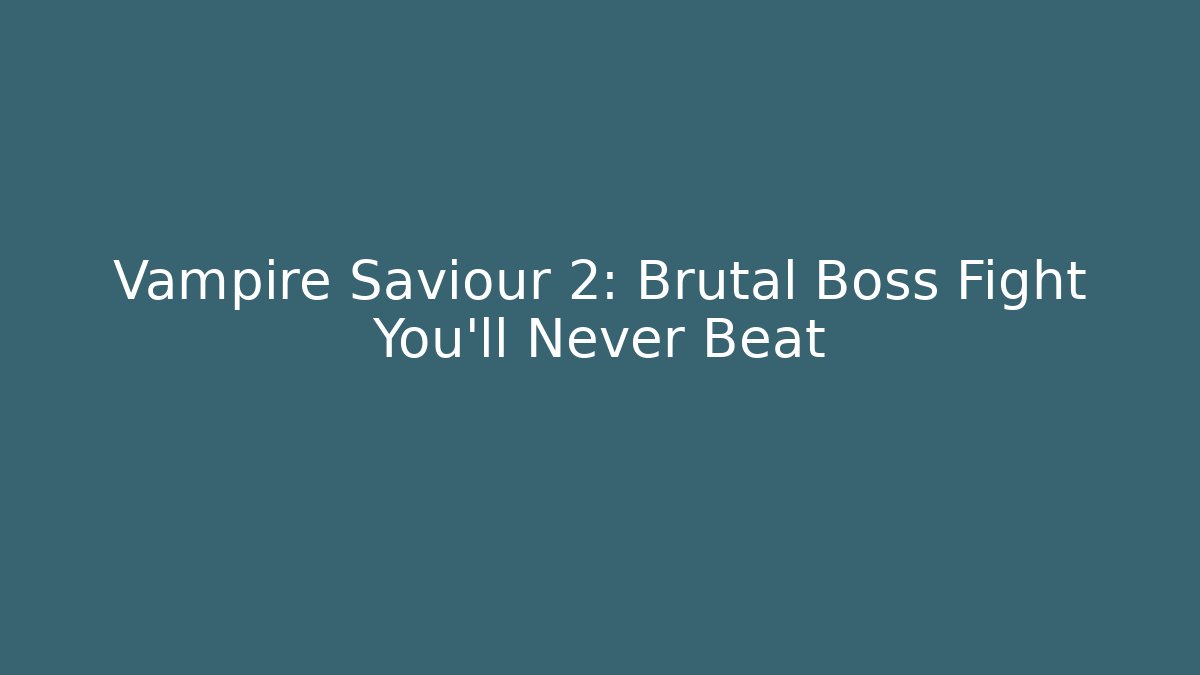 Vampire Saviour 2: Brutal Boss Fight You'll Never Beat - The Family Holidays