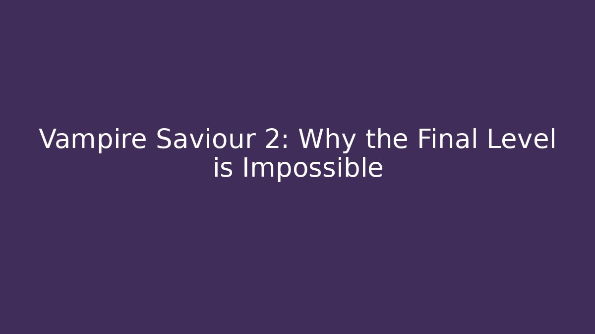 Vampire Saviour 2: Why the Final Level is Impossible