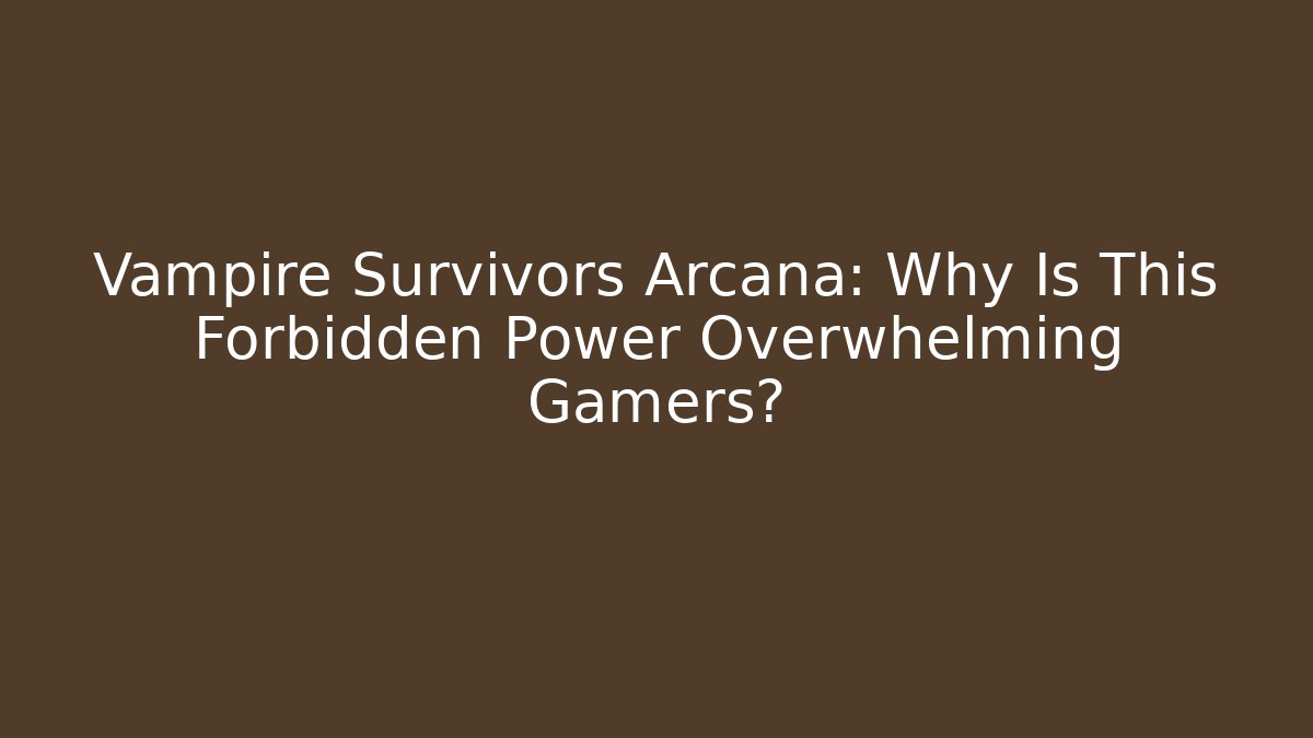 Vampire Survivors Arcana: Why Is This Forbidden Power Overwhelming Gamers?