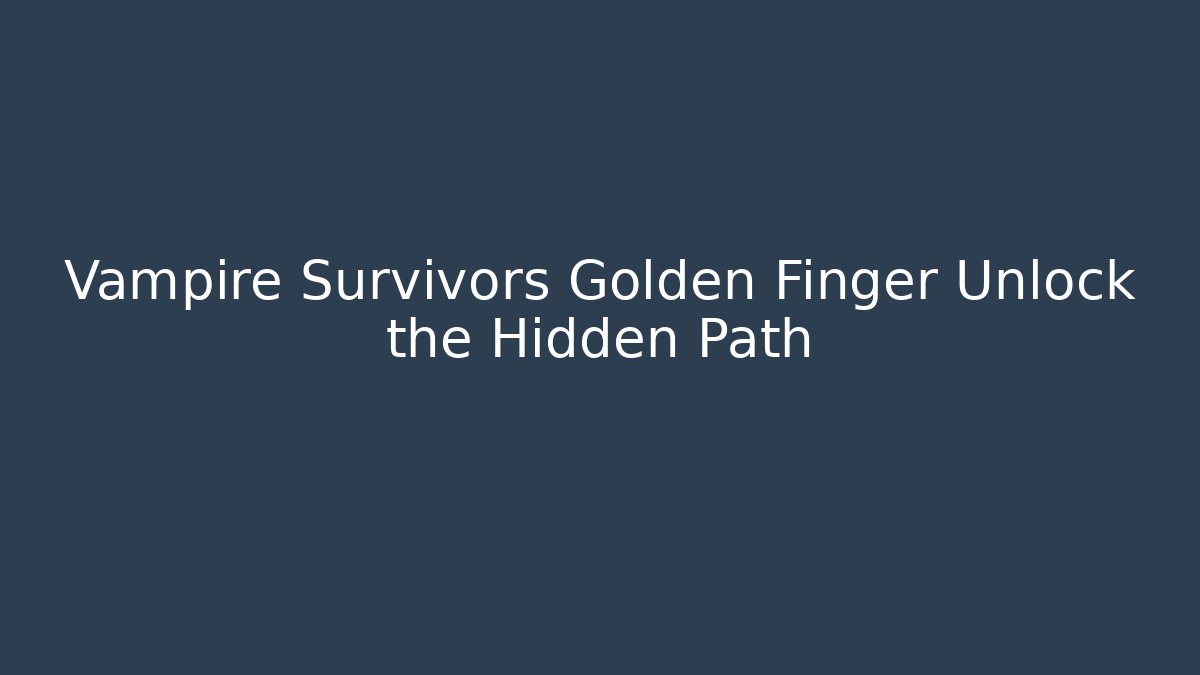 Vampire Survivors Golden Finger Unlock the Hidden Path