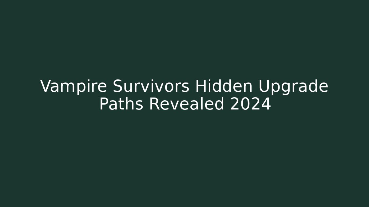 Vampire Survivors Hidden Upgrade Paths Revealed 2024