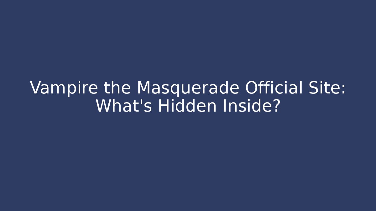 Vampire the Masquerade Official Site: What's Hidden Inside?