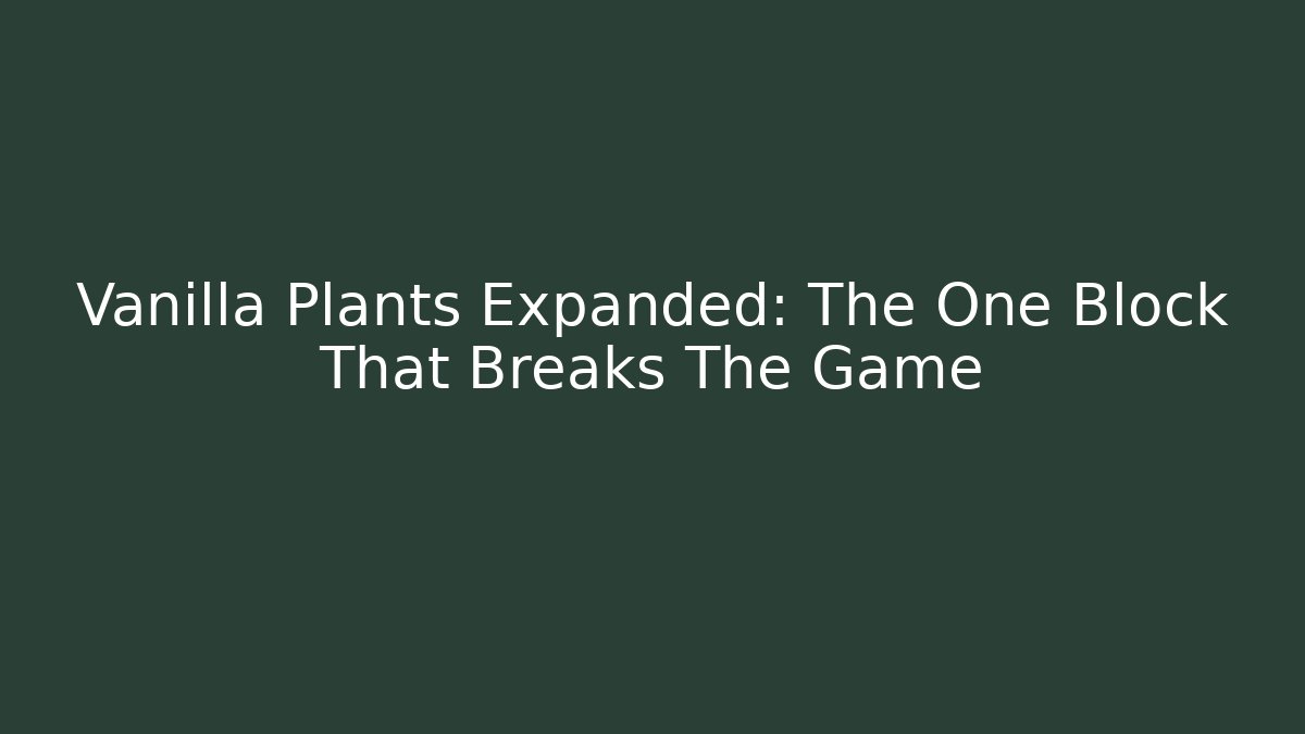 Vanilla Plants Expanded: The One Block That Breaks The Game
