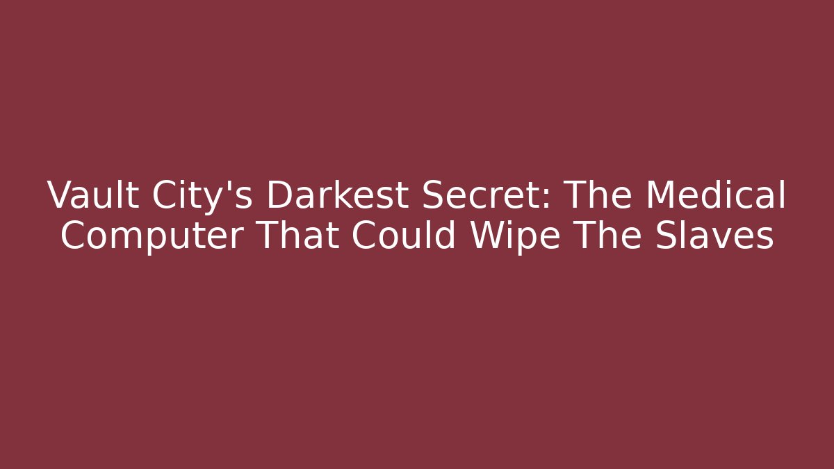 Vault City's Darkest Secret: The Medical Computer That Could Wipe The Slaves