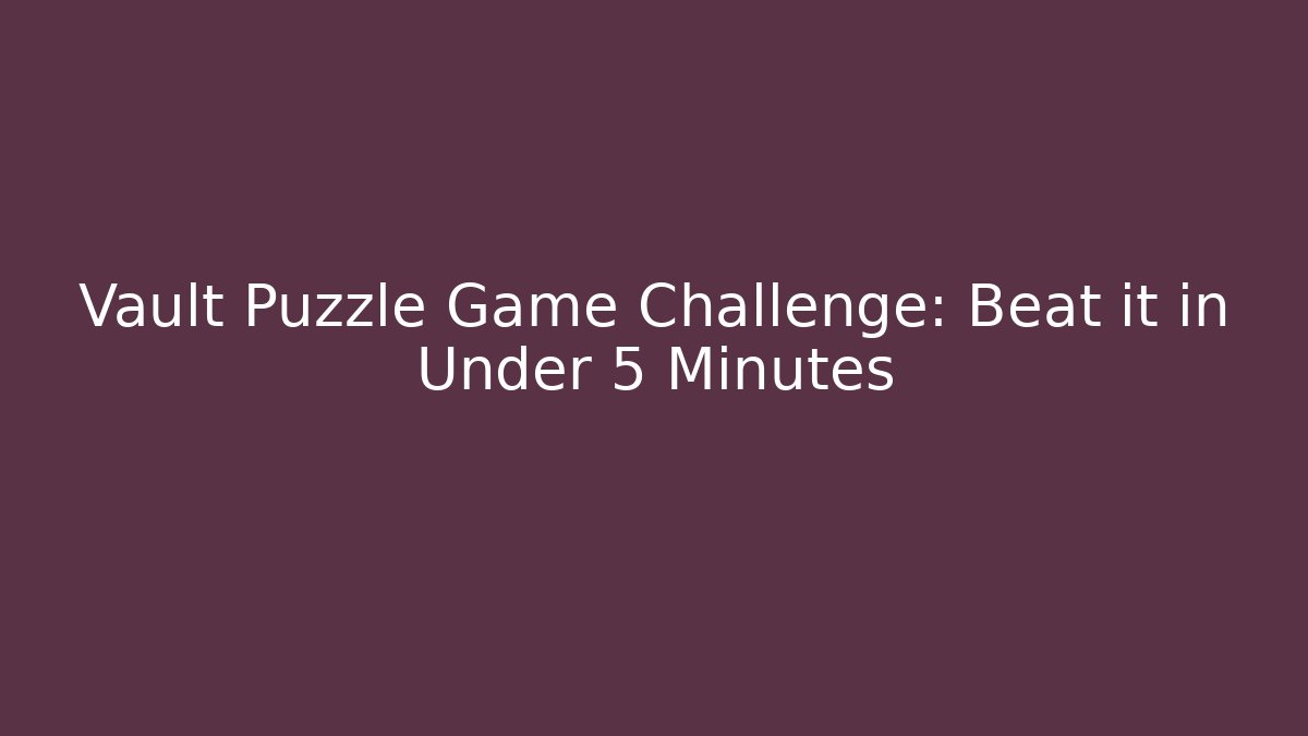 Vault Puzzle Game Challenge: Beat it in Under 5 Minutes