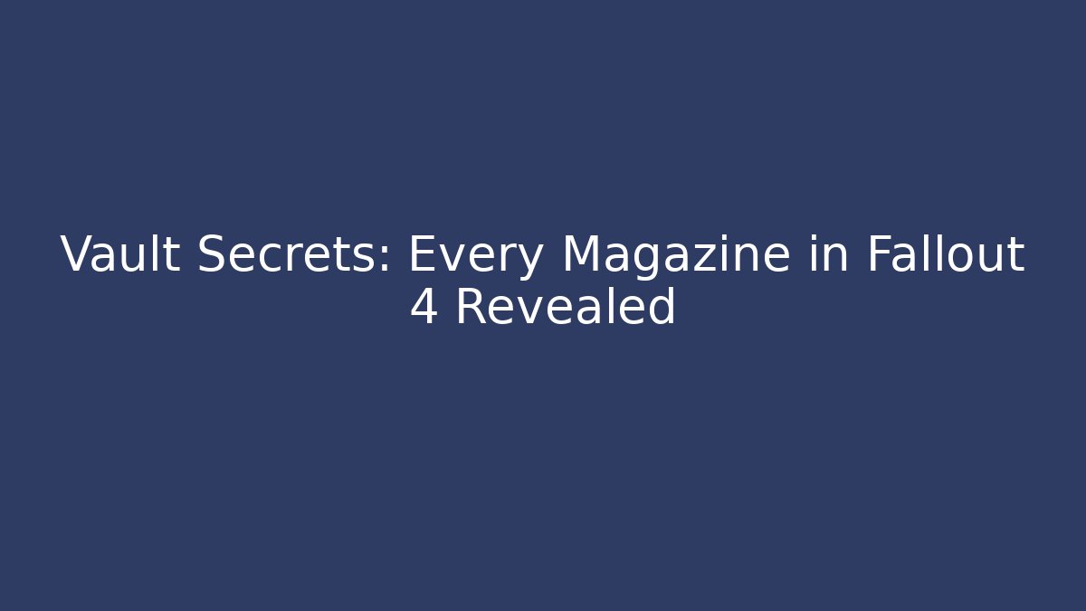 Vault Secrets: Every Magazine in Fallout 4 Revealed