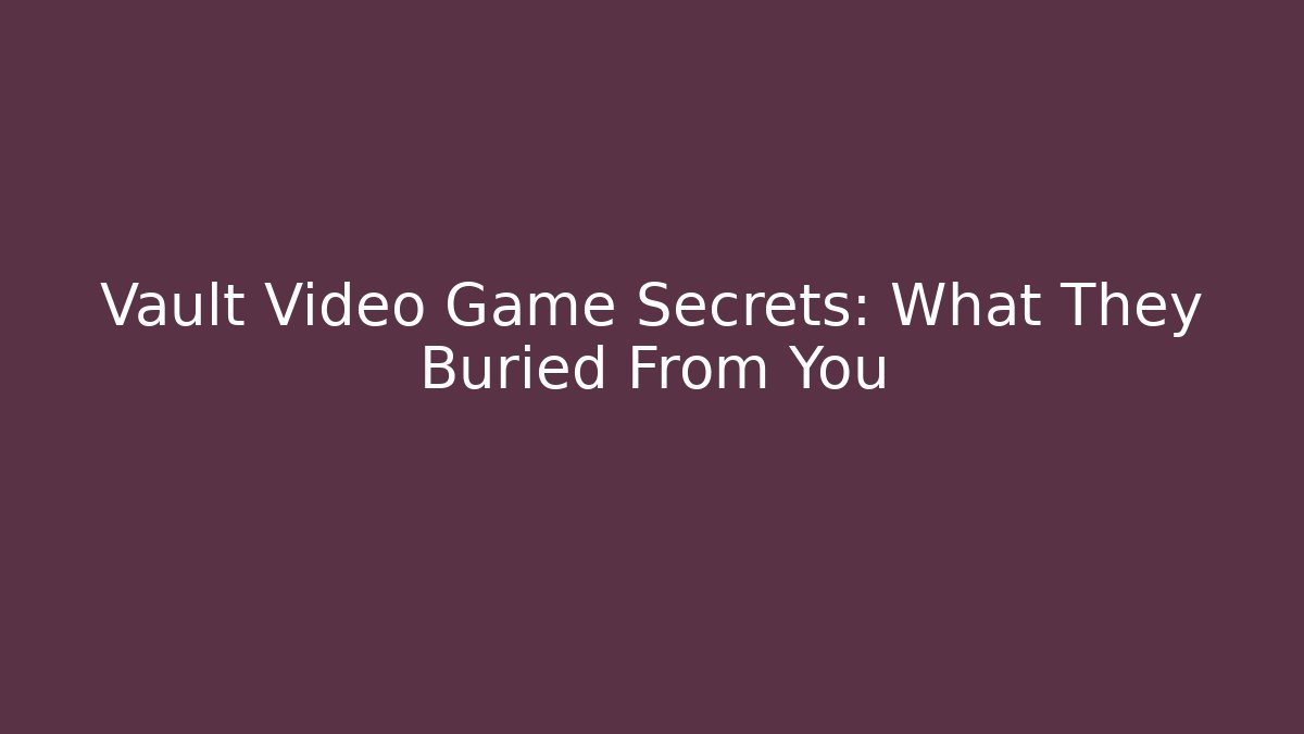 Vault Video Game Secrets: What They Buried From You