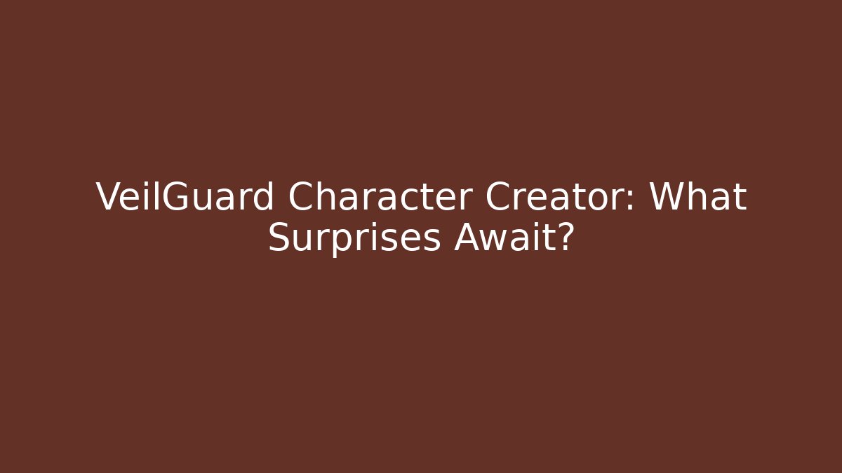 VeilGuard Character Creator: What Surprises Await? - The Family Holidays