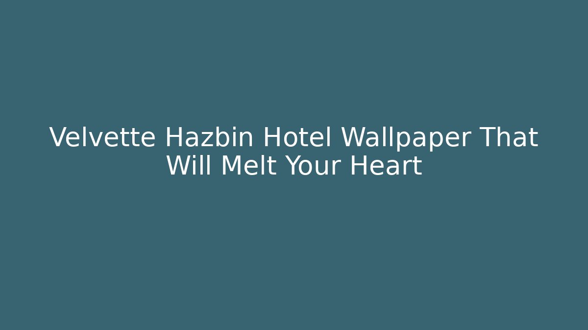 Velvette Hazbin Hotel Wallpaper That Will Melt Your Heart