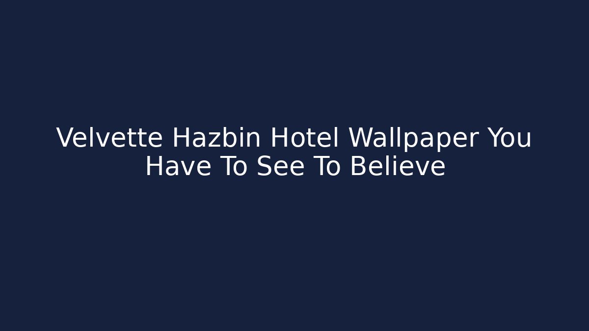 Velvette Hazbin Hotel Wallpaper You Have To See To Believe