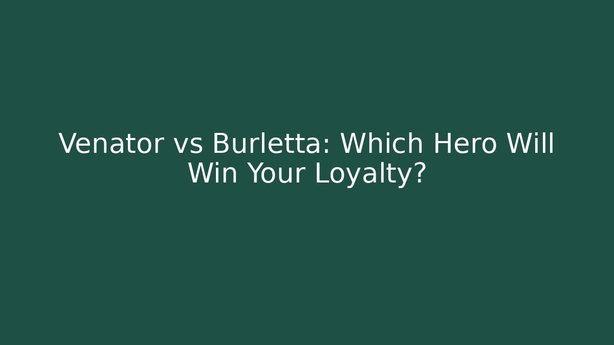 Venator vs Burletta: Which Hero Will Win Your Loyalty?