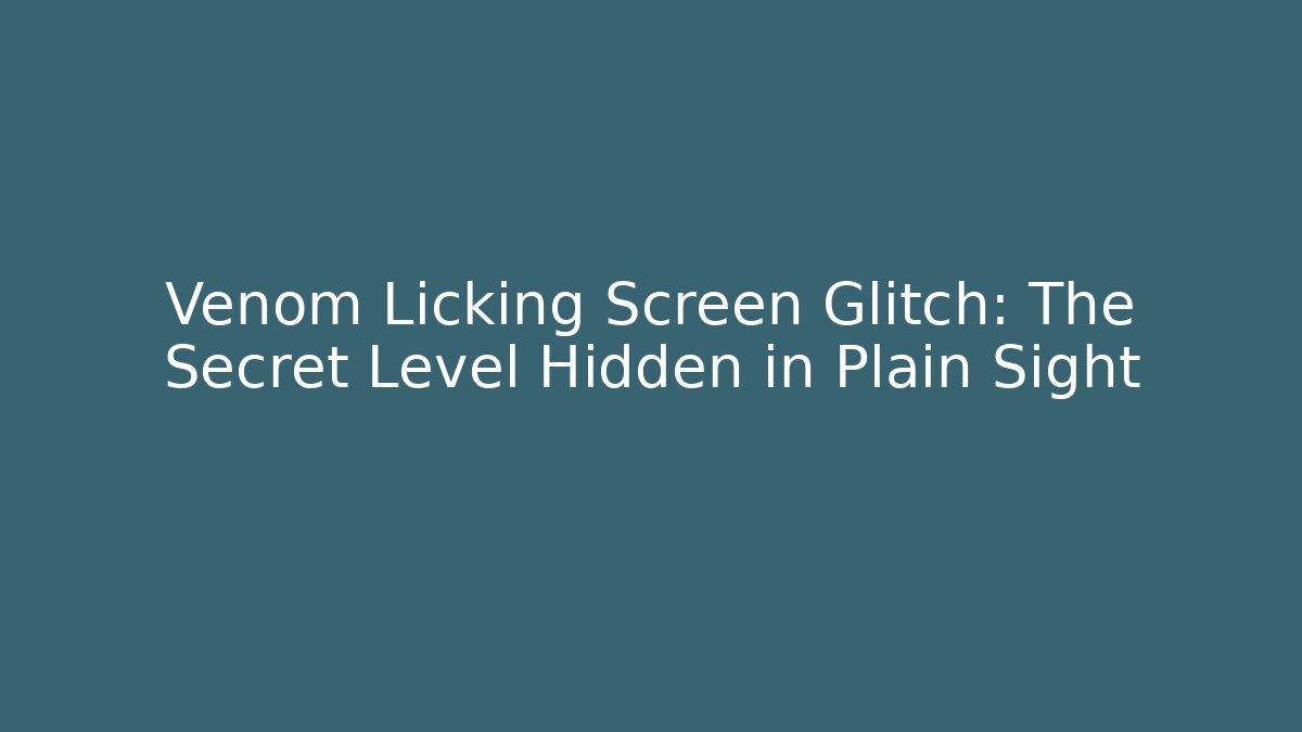 Venom Licking Screen Glitch: The Secret Level Hidden in Plain Sight