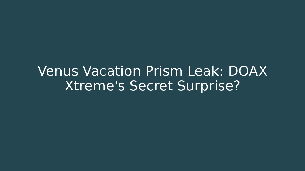 Venus Vacation Prism Leak: DOAX Xtreme’s Secret Surprise?
