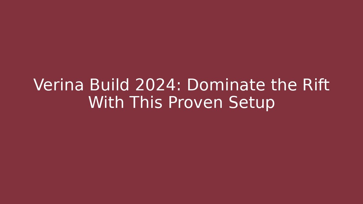 Verina Build 2024: Dominate the Rift With This Proven Setup