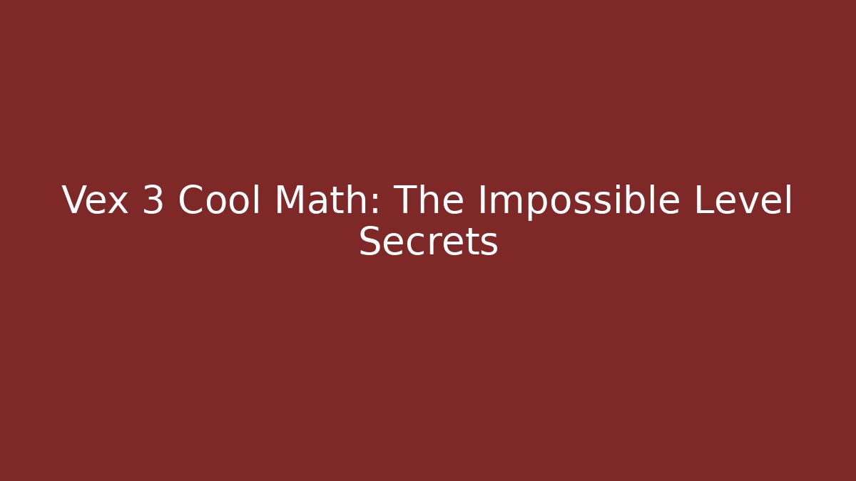 Vex 3 Cool Math: The Impossible Level Secrets