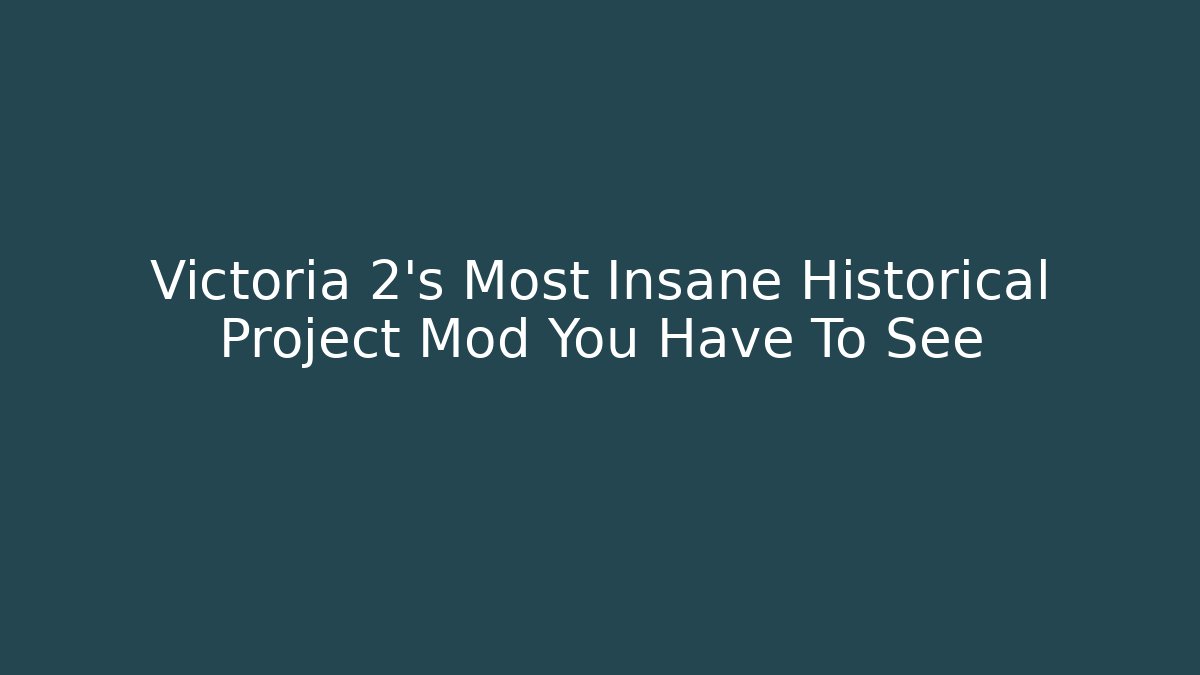 Victoria 2's Most Insane Historical Project Mod You Have To See