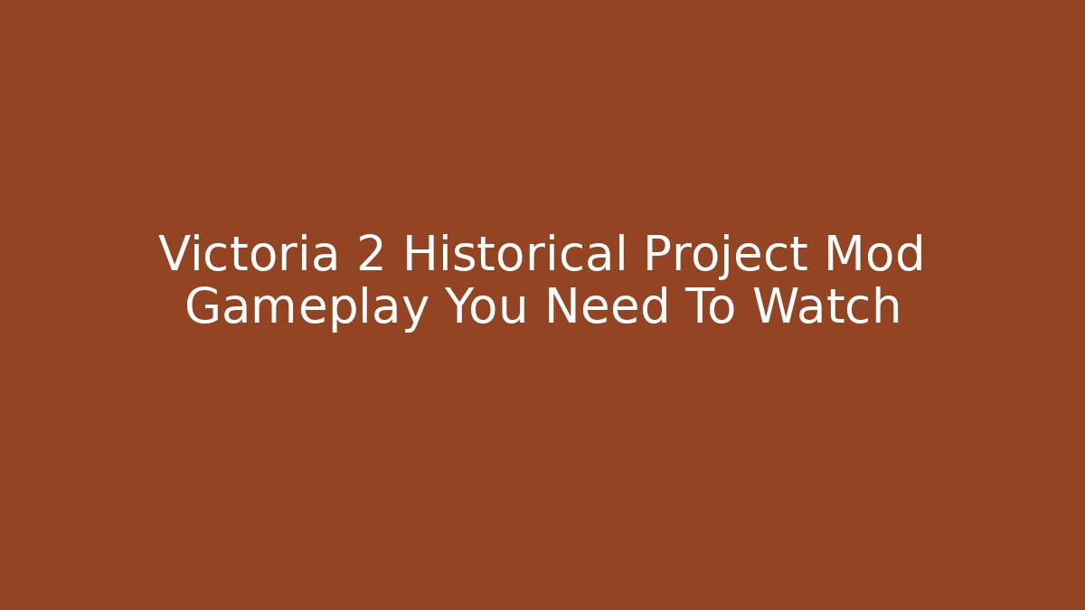 Victoria 2 Historical Project Mod Gameplay You Need To Watch