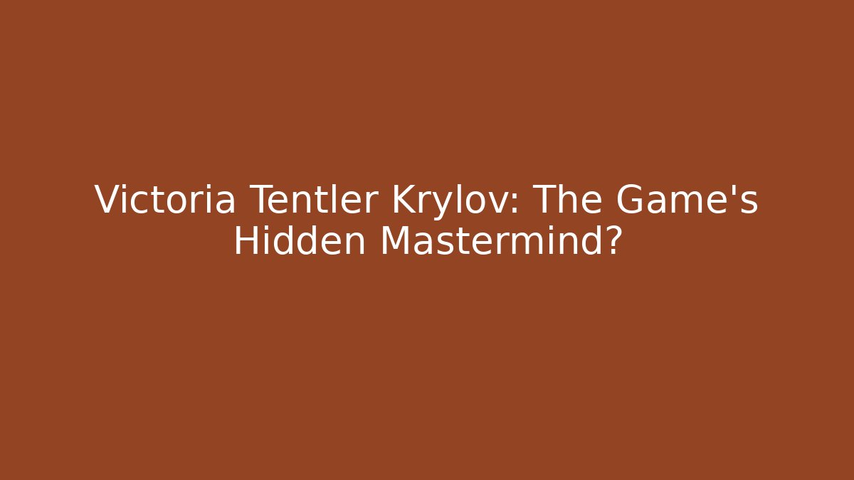 Victoria Tentler Krylov: The Game's Hidden Mastermind?