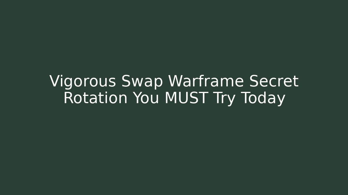 Vigorous Swap Warframe Secret Rotation You MUST Try Today