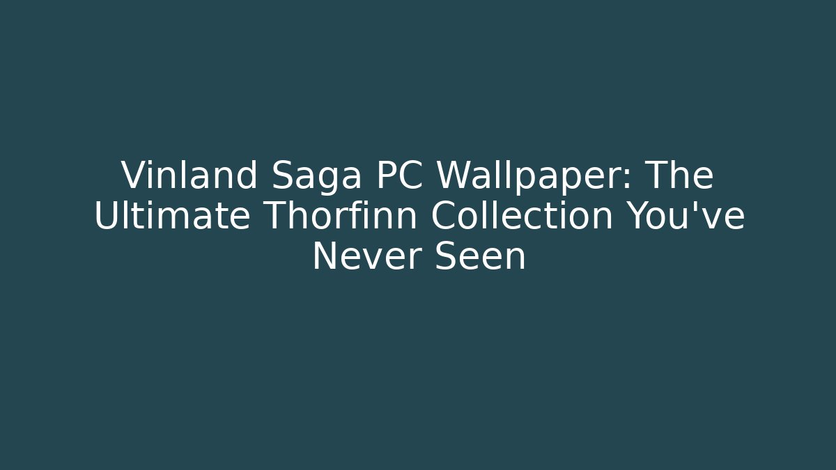 Vinland Saga PC Wallpaper: The Ultimate Thorfinn Collection You’ve Never Seen