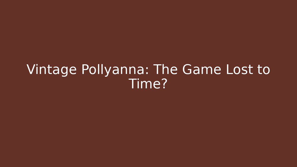 Vintage Pollyanna: The Game Lost to Time?