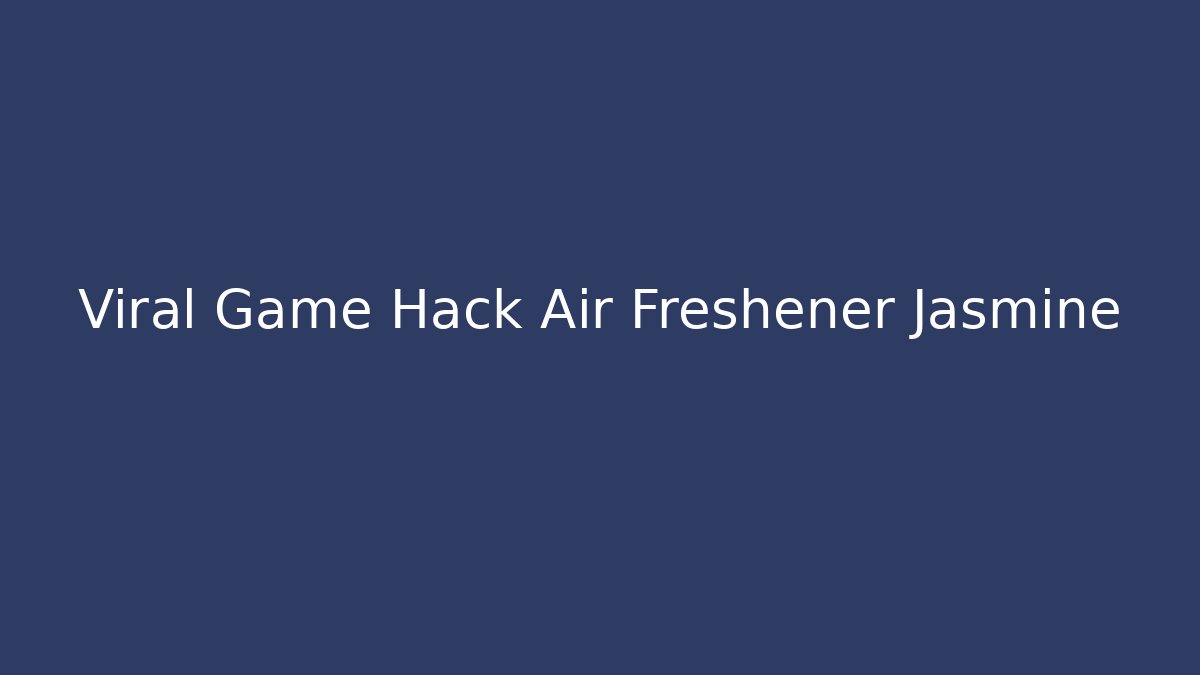 Viral Game Hack Air Freshener Jasmine