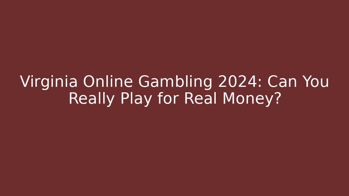 Virginia Online Gambling 2024: Can You Really Play for Real Money?